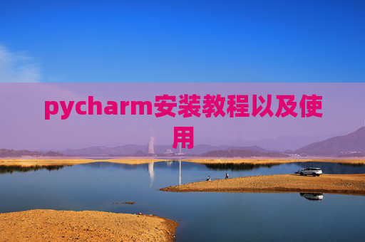 pycharm安装教程以及使用